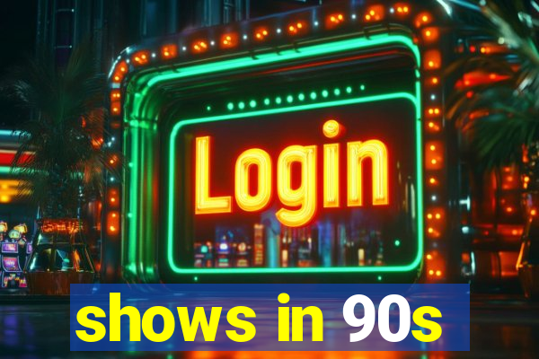 shows in 90s